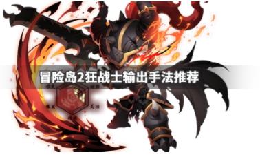 冒险岛2狂战士怎么输出 狂战士输出手法推荐  