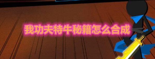 我功夫特牛秘籍怎么合成