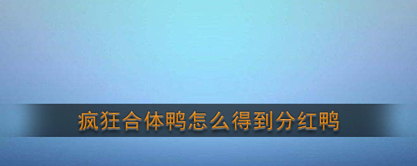 疯狂合体鸭怎么得到分红鸭