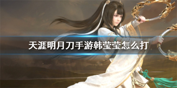 天涯明月刀手游韩莹莹该怎么打