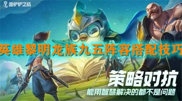 金铲铲之战英雄黎明龙族九五阵容怎么玩