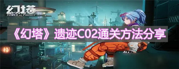 幻塔遗迹C02怎么通关