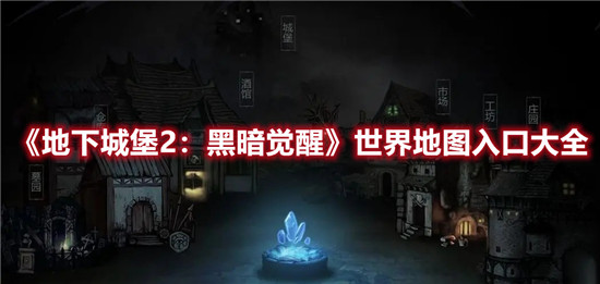 地下城堡2黑暗觉醒世界地图全部入口在什么位置