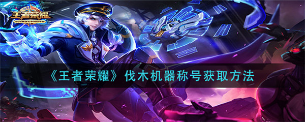 王者荣耀伐木机器称号获取方法是什么