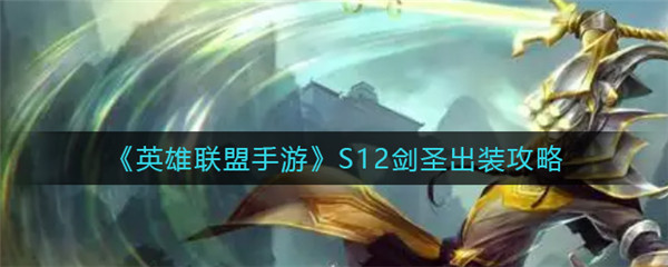 英雄联盟手游S12剑圣出装攻略