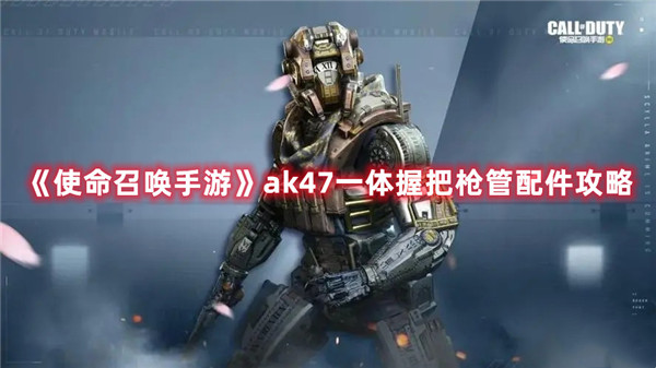 使命召唤手游ak47一体握把枪管配件怎么搭配