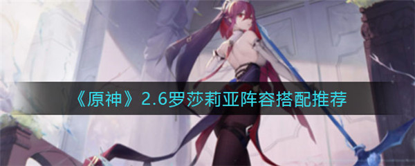 原神2.6罗莎莉亚阵容怎么搭配