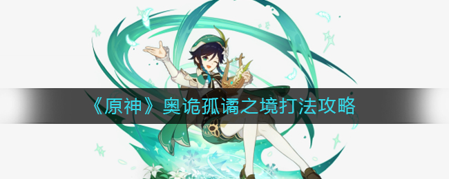 原神奥诡孤谲之境怎么打