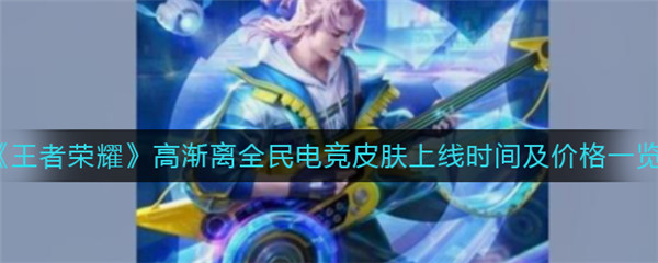 王者荣耀高渐离全民电竞皮肤什么时候出