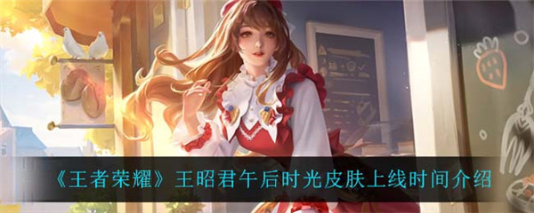 王者荣耀王昭君午后时光皮肤什么时候上线