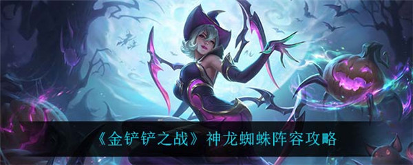 金铲铲之战神龙蜘蛛怎么玩