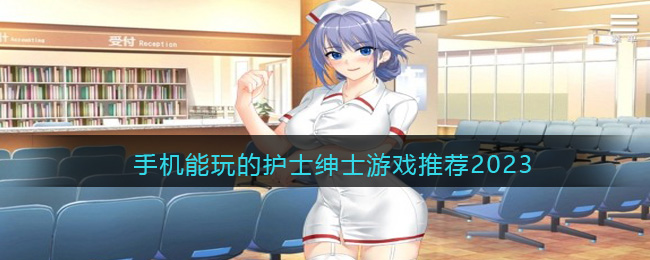 护士绅士游戏有哪些-手机能玩的护士绅士游戏推荐2023