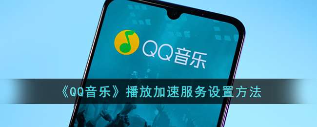 qq音乐播放加速服务是什么意思-qq音乐播放加速服务怎么开