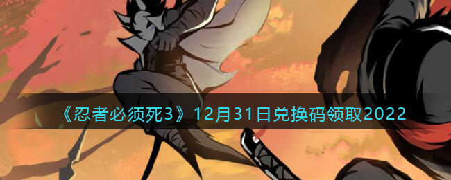 忍者必须死3兑换码12月31日2022-忍3兑换激活码12.31