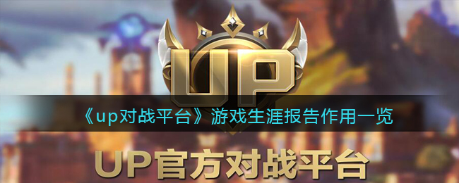 up对战平台生涯报告有什么用-游戏生涯报告作用一览