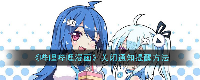 哔哩哔哩漫画怎么关闭通知提醒-哔哩哔哩漫画关闭通知提醒方法