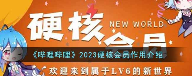 哔哩哔哩2023硬核会员有什么作用-2023硬核会员作用介绍