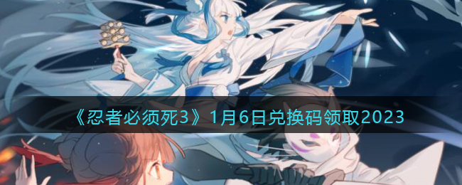 忍者必须死3兑换码1月6日2023-忍3礼包激活码2023.1.6