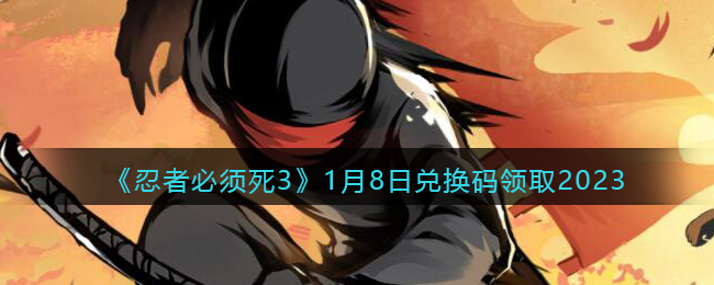 忍者必须死3兑换码1月8日2023-忍3礼包激活码2023.1.8