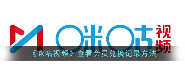 咪咕视频怎么查看会员兑换记录-咪咕视频查看会员兑换记录方法