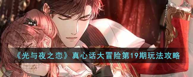 光与夜之恋真心话大冒险第19期怎么玩-真心话大冒险第19期玩法攻略