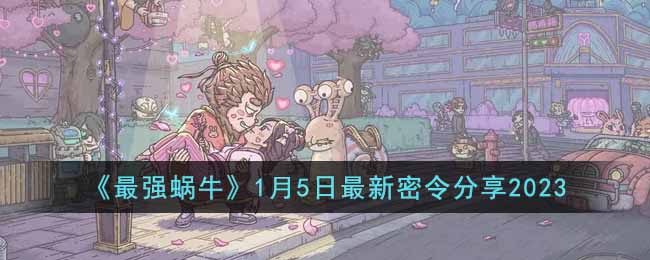 最强蜗牛1月5日最新密令是什么-1月5日最新密令分享2023