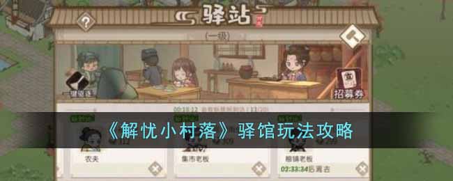 解忧小村落驿馆怎么玩-驿馆玩法攻略