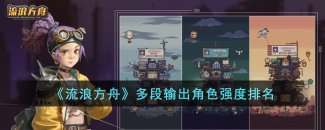 流浪方舟哪些多段输出角色强-流浪方舟多段输出角色强度排名