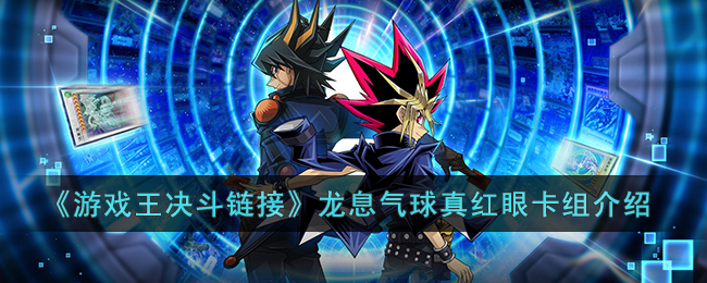 游戏王决斗链接龙息气球真红眼卡组怎么玩-游戏王决斗链接龙息气球真红眼