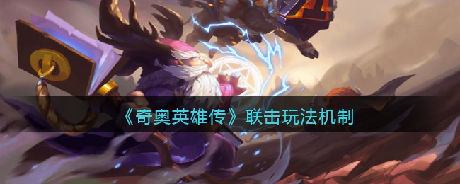 奇奥英雄传联击怎么玩-联击玩法机制