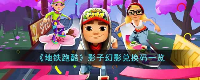地铁跑酷影子幻影兑换码有哪些-影子幻影兑换码一览
