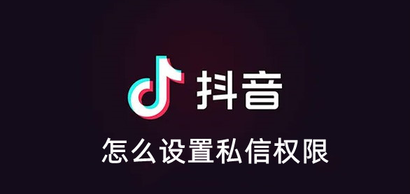 抖音怎么设置私信权限-设置私信权限方法介绍