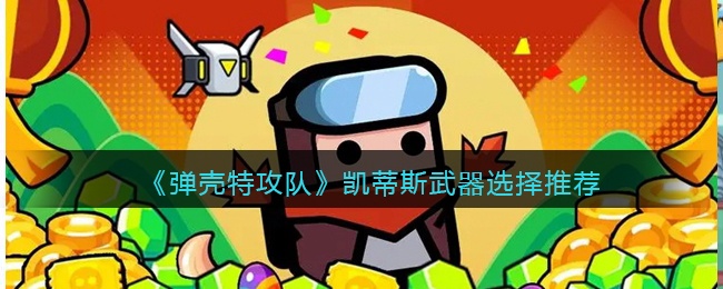 弹壳特攻队凯蒂斯武器选择推荐-凯蒂斯用什么武器好