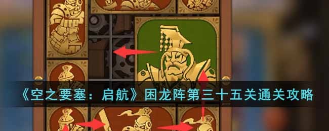 空之要塞启航困龙阵第三十五关怎么过-困龙阵第三十五关通关攻略