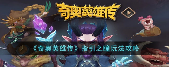 奇奥英雄传指引之瞳怎么玩-奇奥英雄传指引之瞳玩法攻略