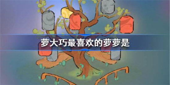 萝大巧最喜欢的萝萝是谁桃源深处有人家萝卜谜语答案分享