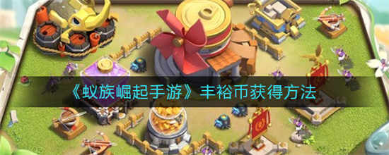 蚁族崛起手游丰裕币怎么获取丰裕币获取方法