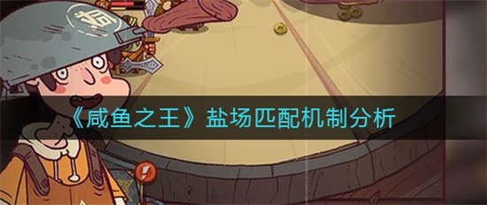 咸鱼之王盐场匹配机制是什么 盐场匹配机制分析