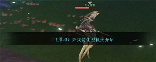 原神歼灭特化型机关怎么样 原神歼灭特化型机关详细介绍