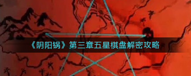 阴阳锅第三章五星棋盘解密 阴阳锅第三章五星棋盘解密攻略