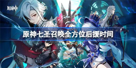 原神七圣召唤全方位后援什么时间开始原神七圣召唤全方位后援时间分享