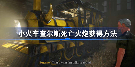 小火车查尔斯死亡火炮该怎么获得小火车查尔斯死亡火炮获得攻略