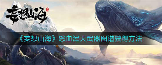 妄想山海怒血浑天武器图谱怎么获得怒血浑天武器图谱获取方法攻略