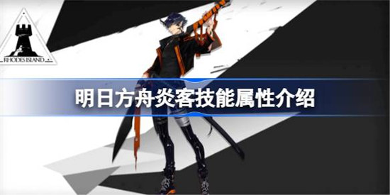 明日方舟炎客技能属性怎么样明日方舟炎客技能介绍