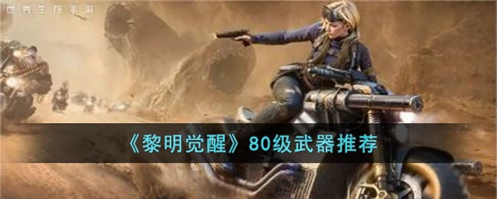 黎明觉醒生机80级携带什么武器 80级武器推荐