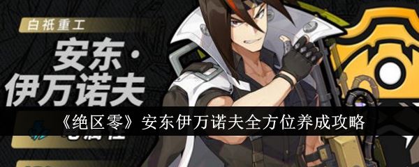 绝区零安东伊万诺夫全方位怎么养成 安东伊万诺夫全方位养成攻略