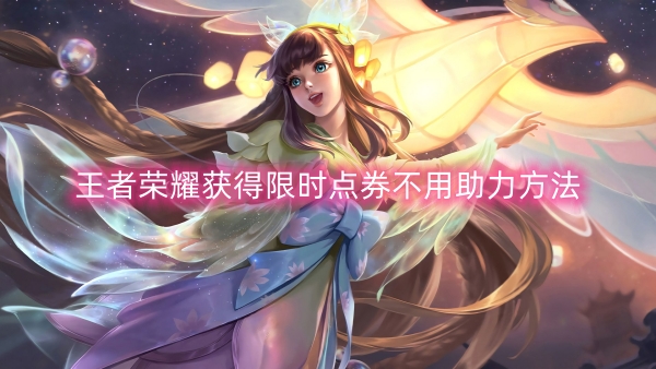 王者荣耀获得限时点券不用助力方法 王者荣耀获得限时点券获取方法