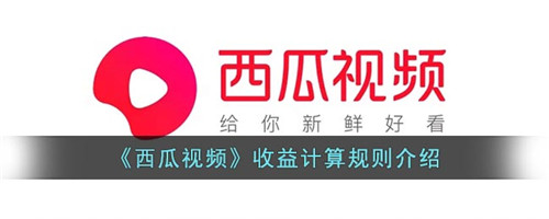 西瓜视频收益计算方式-西瓜视频收益计算规则