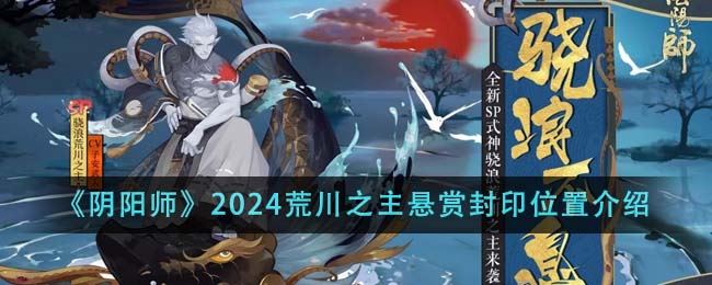 阴阳师2024荒川之主悬赏封印位置在哪里 2024荒川之主悬赏封印位置介绍
