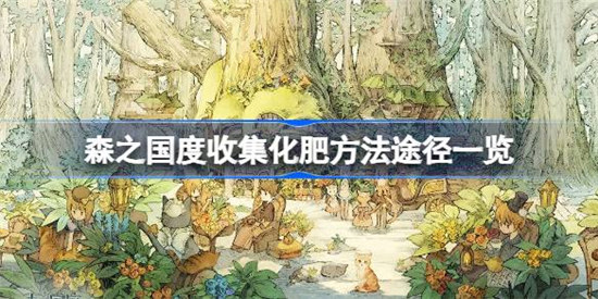 森之国度收集化肥途径有什么森之国度收集化肥途径一览